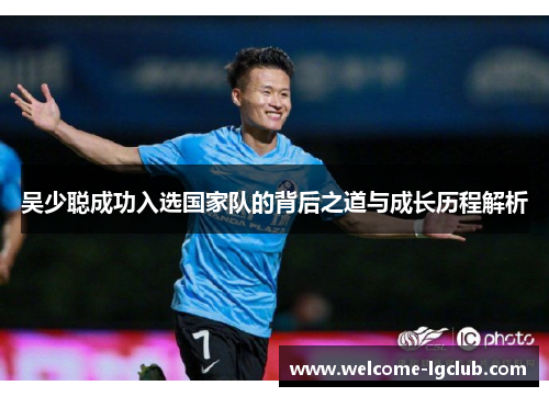 吴少聪成功入选国家队的背后之道与成长历程解析