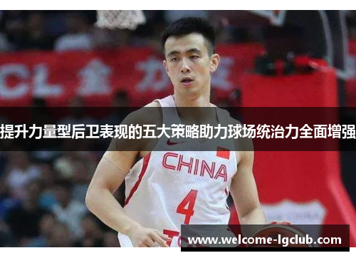 提升力量型后卫表现的五大策略助力球场统治力全面增强