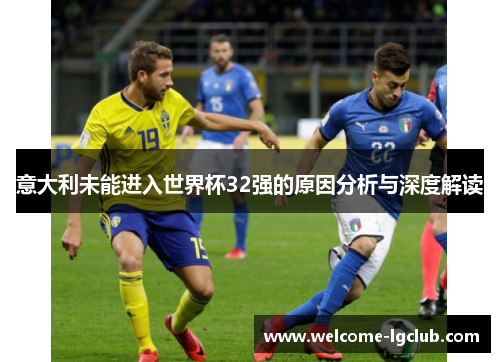 意大利未能进入世界杯32强的原因分析与深度解读