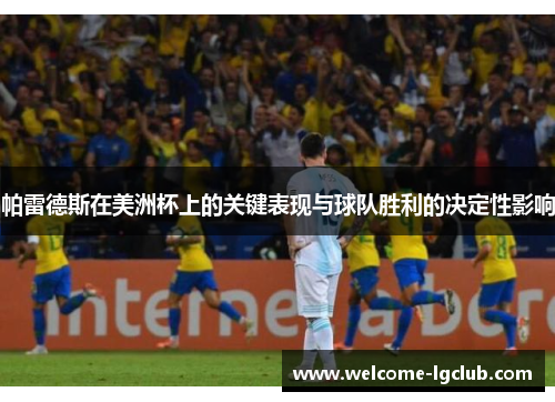 帕雷德斯在美洲杯上的关键表现与球队胜利的决定性影响