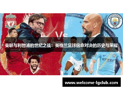 曼联与利物浦的世纪之战：英格兰足球宿命对决的历史与荣耀