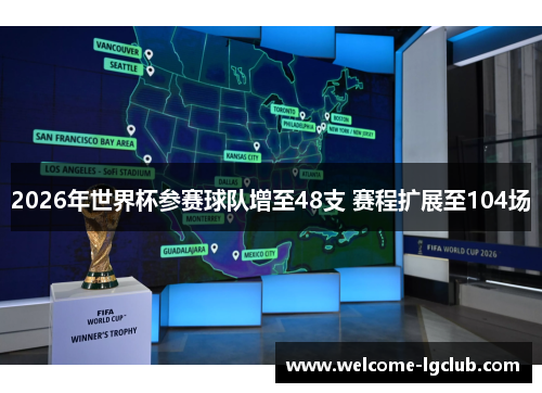 2026年世界杯参赛球队增至48支 赛程扩展至104场